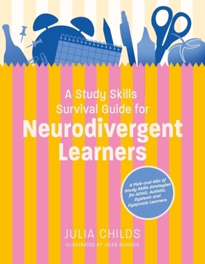 A Study Skills Survival Guide for Neurodivergent Learners: A Pick n Mix of Study Skills Strategies for ADHD, Autistic, Dyslexic and Dyspraxic Learners  | Julia Childs