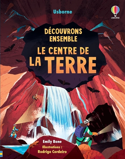 Découvrons ensemble - Le centre de la Terre | Bone, Emily (Auteur) | Cordeiro, Rodrigo (Illustrateur)