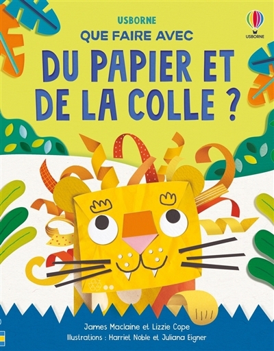 Que faire avec du papier et de la colle ? | Maclaine, James (Auteur) | Cope, Lizzie (Auteur) | Noble, Harriet (Illustrateur) | Eigner, Juliana (Illustrateur)