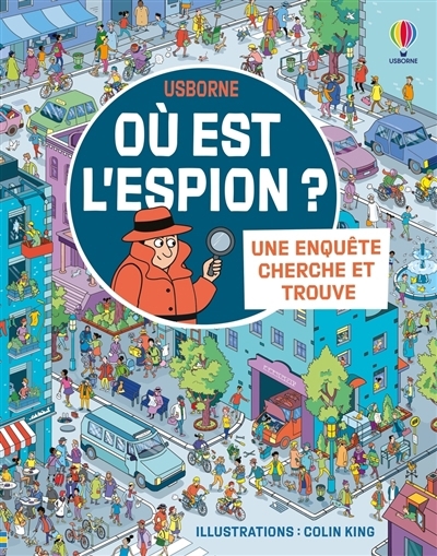 Où est l'espion ? : une enquête cherche et trouve | Frith, Alex (Auteur) | Cowan, Laura (Auteur) | King, Colin (Illustrateur)