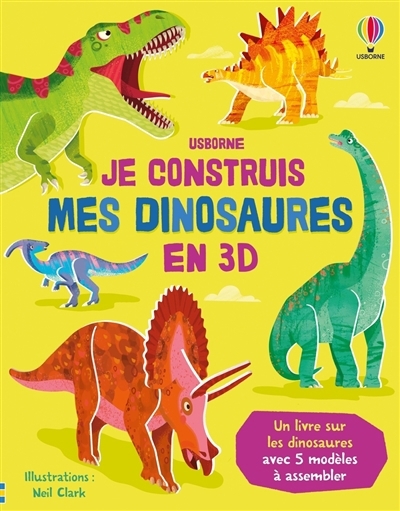 Je construis mes dinosaures en 3D : un livre sur les dinosaures avec 5 modèles à assembler | Wheatley, Abigail (Auteur) | Clark, Neil (Illustrateur)