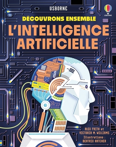 L'intelligence artificielle | Frith, Alex (Auteur) | Williams, Victoria (Auteur) | Hatcher, Beatrix (Illustrateur)