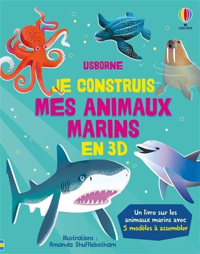 Je construis mes animaux marins en 3D : un livre sur les animaux marins avec 5 modèles à assembler | Wheatley, Abigail (Auteur) | Shufflebotham, Amanda (Illustrateur)