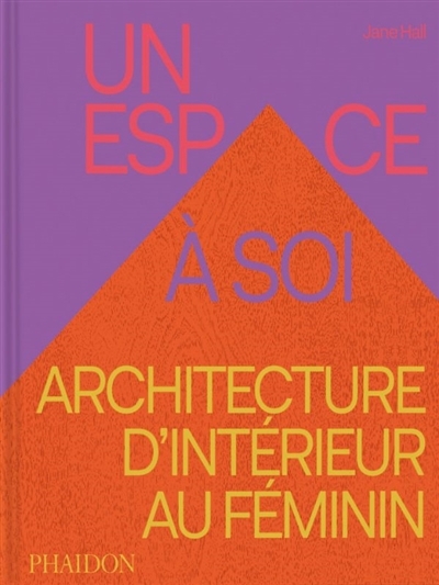Un espace à soi : architecture d'intérieur au féminin | Hall, Jane (Auteur)
