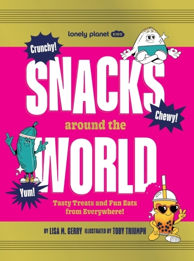 Lonely Planet Snacks Around the World : Tasty Treats and Fun Eats from Everywhere! | Gerry, Lisa M. (Auteur) | Triumph, Toby (Illustrateur)