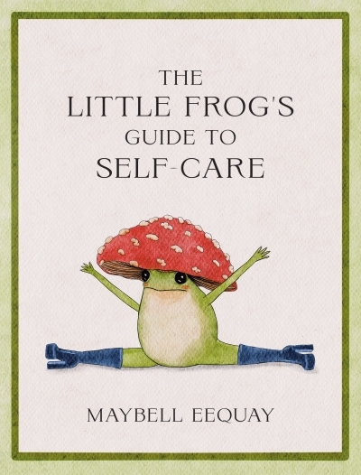 The Little Frog's Guide to Self-Care : Affirmations, Self-Love and Life Lessons According to the Internet's Beloved Mushroom Frog | Eequay, Maybell (Auteur)