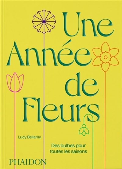 Une année de fleurs : des bulbes pour toutes les saisons | Bellamy, Lucy (Auteur)