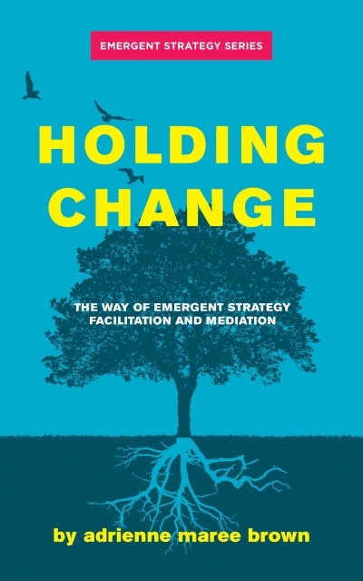 Holding Change : The Way of Emergent Strategy Facilitation and Mediation | brown, adrienne maree (Auteur)