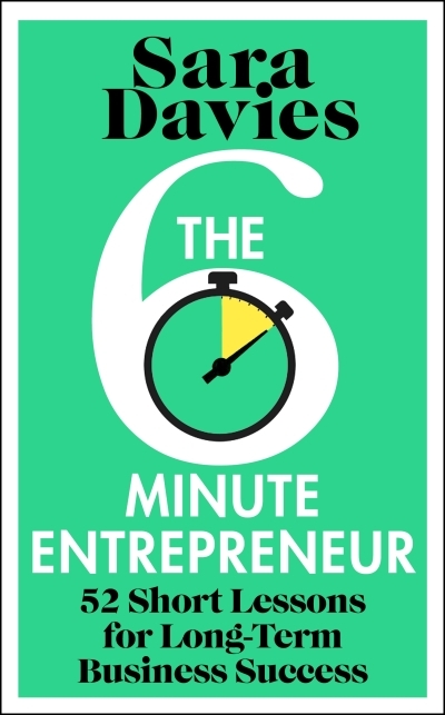 The Six-Minute Entrepreneur : 52 Short Lessons for Long-Term Business Success | Davies, Sara (Auteur)