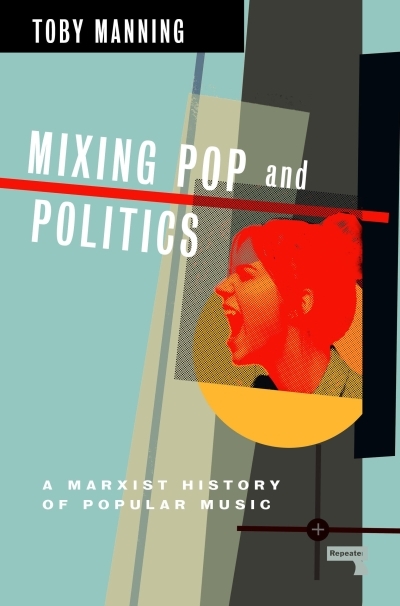 Mixing Pop and Politics : A Marxist History of Popular Music | Manning, Toby (Auteur)