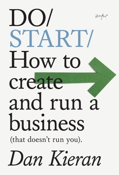Do Start : How to create and run a business (that doesn't run you) | Kieran, Dan (Auteur)
