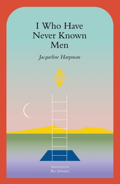 I Who Have Never Known Men | Harpman, Jacqueline (Auteur)