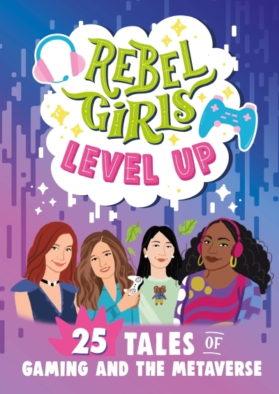 Rebel Girls Level Up : 25 Tales of Gaming and the Metaverse | 