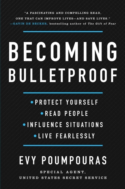 Becoming Bulletproof : Protect Yourself, Read People, Influence Situations, and Live Fearlessly | Poumpouras, Evy