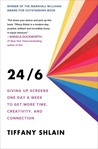 24/6 : Giving up Screens One Day a Week to Get More Time, Creativity, and Connection | Shlain, Tiffany (Auteur)