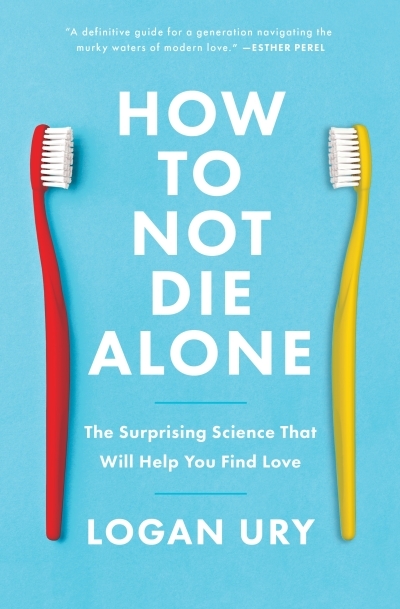 How to Not Die Alone : The Surprising Science That Will Help You Find Love | Ury, Logan (Auteur)