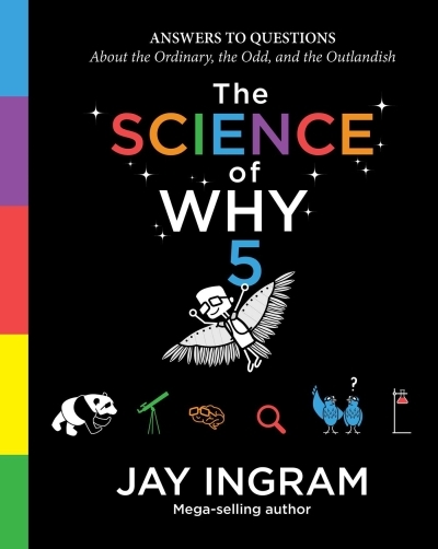 The Science of Why, Volume 5 : Answers to Questions About the Ordinary, the Odd, and the Outlandish | Ingram, Jay (Auteur)