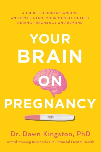 Your Brain on Pregnancy : A Guide to Understanding and Protecting Your Mental Health During Pregnancy and Beyond | Kingston, Dawn (Auteur)