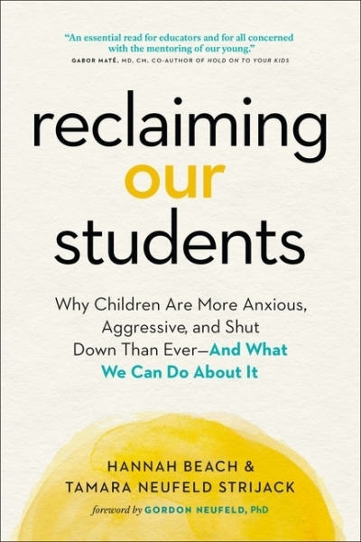 Reclaiming Our Students : Why Children Are More Anxious, Aggressive, and Shut Down Than Ever - And What We Can Do About It | Beach, Hannah (Auteur) | Strijack, Tamara Neufeld (Auteur)