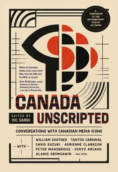 Canada Unscripted : Conversations with Canadian Media Icons | Sarin, Vic (Auteur) | Shatner, William (Auteur) | Obomsiwin, Alanis (Auteur) | Suzuki, David (Auteur) | Mansbridge, Peter (Auteur) | Lore, Louise (Auteur) | Arcand, Denys (Auteur) | Stewart, Brian (Au