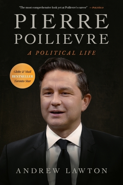 Pierre Poilievre : A Political Life | Lawton, Andrew (Auteur)