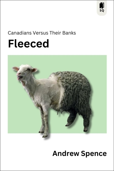 Fleeced : Canadians Versus Their Banks | Spence, Andrew (Auteur)