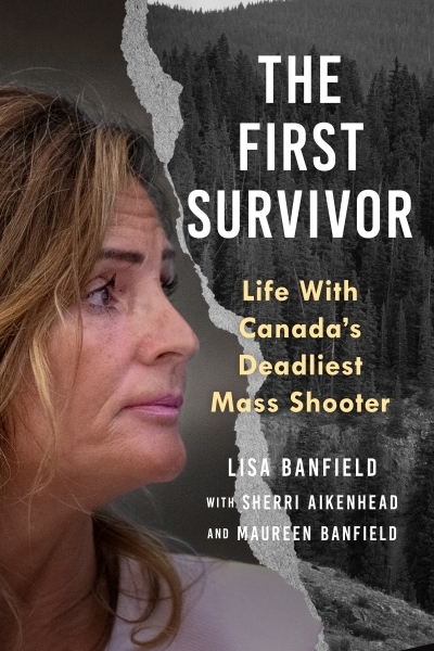 The First Survivor : Life With Canada’s Deadliest Mass Shooter | Banfield, Lisa (Auteur) | Aikenhead, Sherri (Auteur) | Banfield, Maureen (Auteur) | Banfield, Lisa (Auteur) | Aikenhead, Sherri (Auteur)