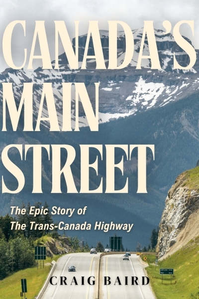 Canada's Main Street : The Epic Story of The Trans-Canada Highway | Baird, Craig (Auteur)