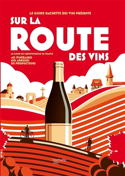 Sur la route des vins : le guide de l'oenotourisme en France : 40 itinéraires, 650 adresses de producteurs | 