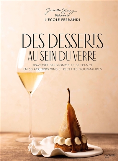 Des desserts au sein du verre : traversée des vignobles de France en 50 accords vins et recettes gourmandes | Henry, Juliette (Auteur)