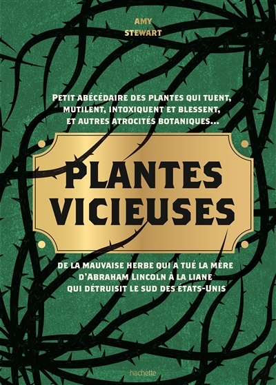 Plantes vicieuses : petit abécédaire des plantes qui tuent, mutilent, intoxiquent et blessent, et autres atrocités botaniques... : de la mauvaise herbe qui a tué la mère d'Abraham Lincoln à la liane q | Stewart, Amy (Auteur) | Morrow-Cribbs, Briony (Illustrateur) | Rosen, Jonathon (Illustrateur)