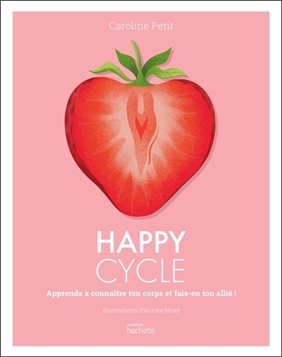 Happy cycle : apprends à connaître ton corps et fais-en ton allié ! | Petit, Caroline (Auteur) | Nivet, Aurore (Illustrateur)