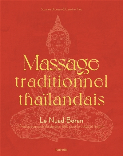 Massage traditionnel thaïlandais : le nuad boran : pratique ancestrale de bien-être pour le corps et l'esprit | Bruneau, Suzanne (Auteur) | Trieu, Caroline (Auteur)