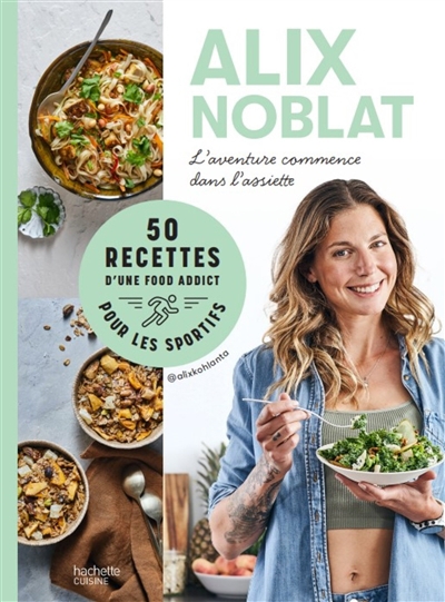 L'aventure commence dans l'assiette : 50 recettes d'une food addict pour les sportifs | Noblat, Alix