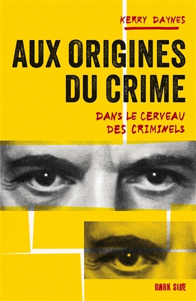 Aux origines du crime : dans le cerveau des criminels | Daynes, Kerry (Auteur)