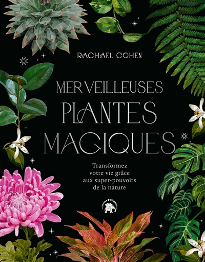 Merveilleuses plantes magiques : transformez votre vie grâce aux super-pouvoirs de la nature | Cohen, Rachael