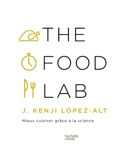 The food lab : mieux cuisiner grâce à la science | Lopez-Alt, J. Kenji (Auteur)