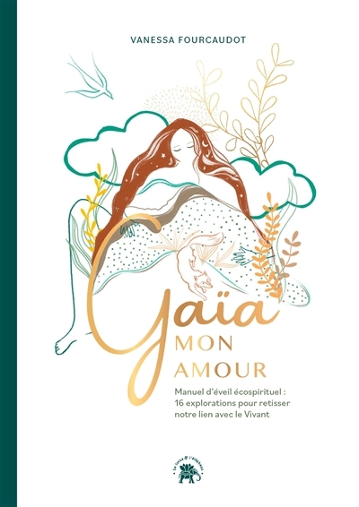 Gaïa mon amour : manuel d'éveil écospirituel : 16 explorations pour retisser notre lien avec le vivant | Fourcaudot, Vanessa (Auteur)