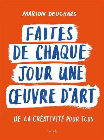 Faites de chaque jour une oeuvre d'art : de la créativité pour tous | Deuchars, Marion (Auteur)