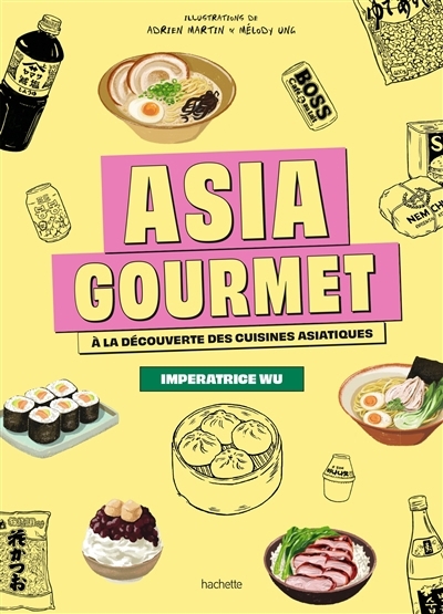 Asia gourmet : à la découverte des cuisines asiatiques | Impératrice Wu (Auteur) | Martin, Adrien (Illustrateur) | Ung, Mélody (Illustrateur)