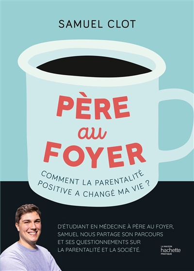 Père au foyer : comment la parentalité positive a changé ma vie ? | Clot, Samuel (Auteur)