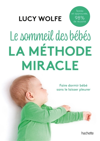Le sommeil des bébés : la méthode miracle : faire dormir bébé sans le laisser pleurer | Wolfe, Lucy (Auteur)