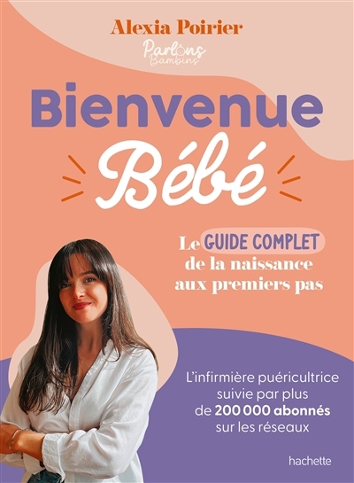 Bienvenue bébé : le guide complet : de la naissance aux premiers pas | Poirier, Alexia (Auteur)