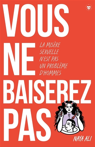 Vous ne baiserez pas : la misère sexuelle n'est pas un problème d'hommes | Ali, Naya (Auteur)