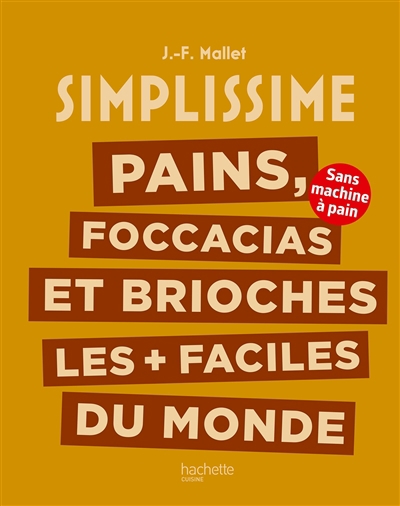 Simplissime : pains, focaccias et brioches les plus + faciles du monde : sans machine à pain | Mallet, Jean-François (Auteur)