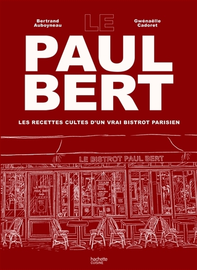 Paul Bert : les recettes cultes d'un vrai bistrot parisien (Le) | Auboyneau, Bertrand (Auteur) | Cadoret, Gwénaëlle (Auteur)