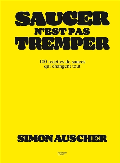 Saucer n'est pas tremper : 100 recettes de sauces qui changent tout | Auscher, Simon (Auteur)
