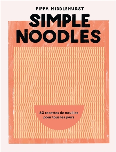 Simple noodles : 60 recettes de nouilles pour tous les jours | Middlehurst, Pippa (Auteur)