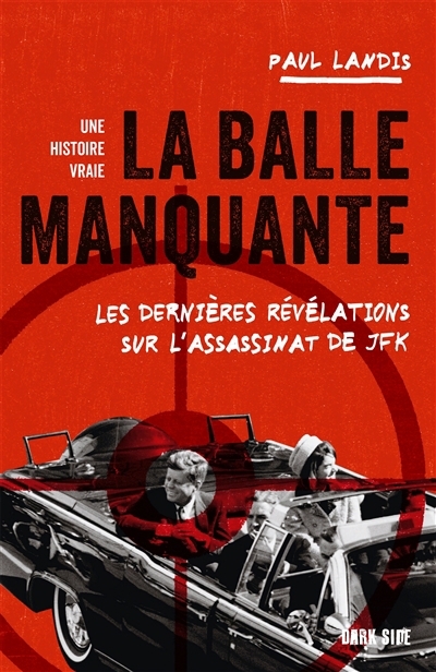 balle manquante : les dernières révélations sur l'assassinat de JFK : une histoire vraie (La) | Landis, Paul (Auteur)