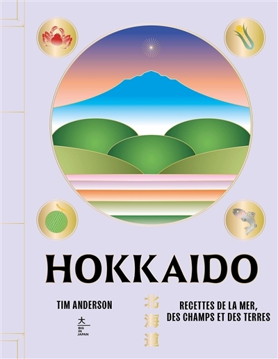 Hokkaido : recettes de la mer, des champs et des terres | Anderson, Tim (Auteur)